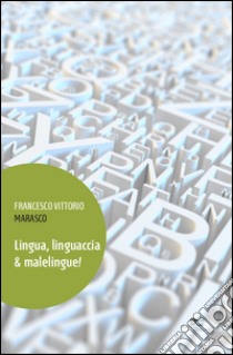 Lingua, linguaccia & malelingue! libro di Marasco Francesco V.