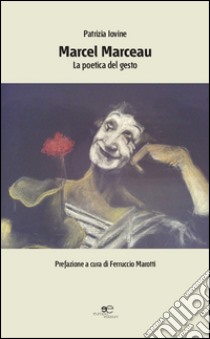 Marcel Marceau. La poetica del gesto libro di Iovine Patrizia