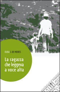 La ragazza che leggeva a voce alta libro di De Mores Elisa C.