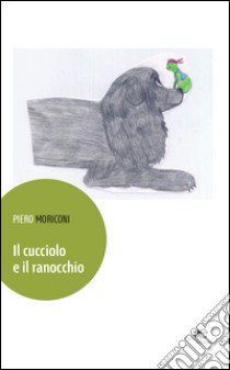 Il cucciolo e il ranocchio libro di Moriconi Piero