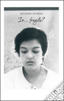 Io... fragile? libro di Vetrano Antonina