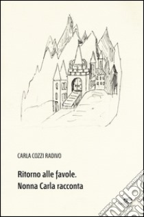 Ritorno alle favole. Nonna Carla racconta libro di Cozzi Radivo Carla