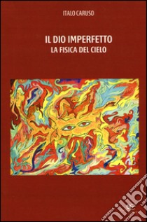 Il dio imperfetto. La fisica del cielo libro di Caruso Italo