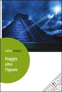 Viaggio oltre l'ignoto libro di D'Angelo Daniele