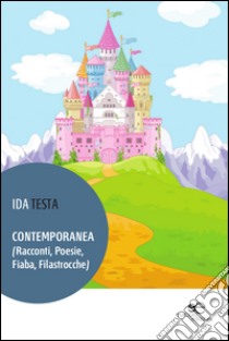 Contemporanea racconti, poesie, fiaba, filastrocche. Ediz. illustrata libro di Testa Ida