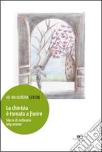 La chorisia è tornata a fiorire. Storia di ordinaria migrazione libro di Lentini Vitina Aurora