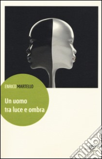 Un uomo tra luce e ombra libro di Martello Enrico