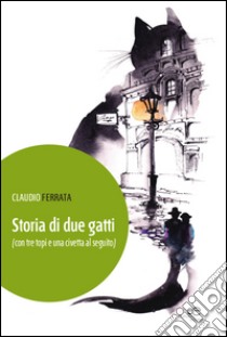 Storia di due gatti (con tre topi e una civetta al seguito) libro di Ferrata Claudio