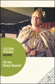 Chi era Enrico Quarto? libro di Davare Giacomo Romano