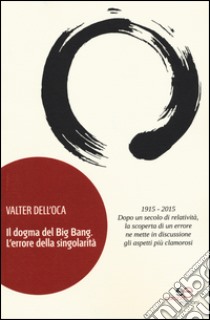 Il dogma del big bang. L'errore della singolarità libro di Dell'Oca Valter