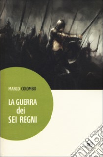 La guerra dei sei regni libro di Colombo Marco