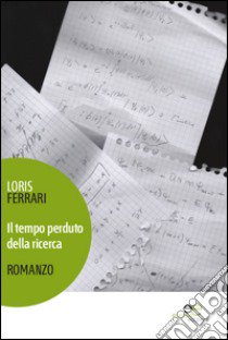 Il tempo perduto della ricerca libro di Ferrari Loris