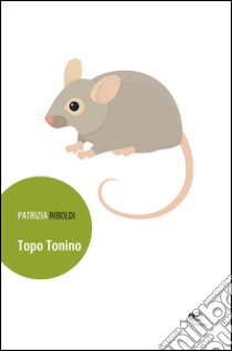 Topo Tonino. Ediz. illustrata libro di Riboldi Patrizia