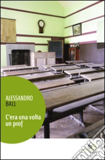 C'era una volta un prof libro di Ball Alessandro