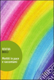 Mettiti in pace e raccontami libro di Bocci Rovena