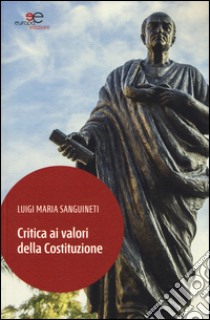 Critica ai valori della Costituzione libro di Sanguinetti Luigi M.