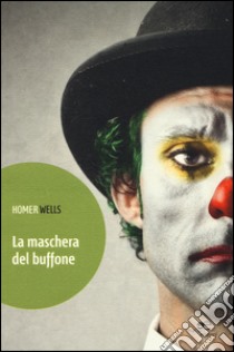 La maschera del buffone libro di Wells Homer