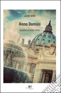 Anno Domini. Giubileo e cento storie libro di Nino Laura