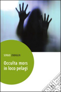 Occulta mors in loco pelagi libro di Zabaglia Sergio