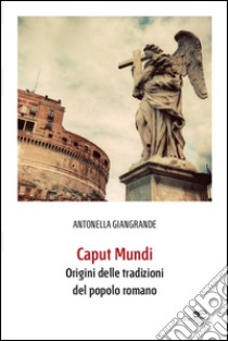 Caput mundi. Origini delle tradizioni del popolo romano. Con CD-ROM libro di Giangrande Antonella