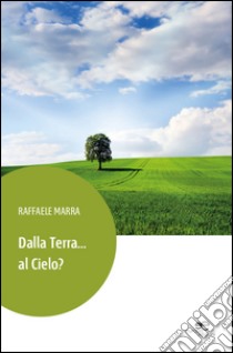 Dalla terra... al cielo? libro di Marra Raffaele