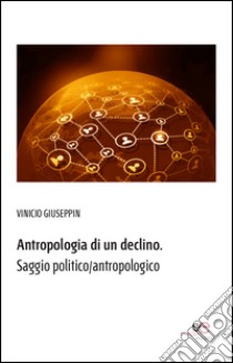 Antropologia di un declino. Saggio politico/antropologico libro di Giuseppin Vinicio