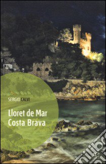 Lloret de Mar. Costa Brava libro di Calvi Sergio