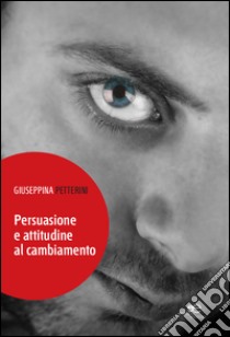 Persuasione e attitudine al cambiamento libro di Petterini Giuseppina