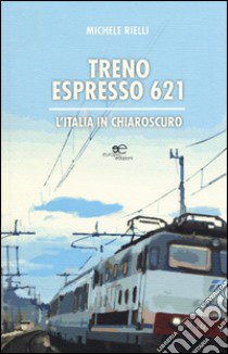 Treno espresso 621. L'Italia in chiaroscuro libro di Rielli Michele