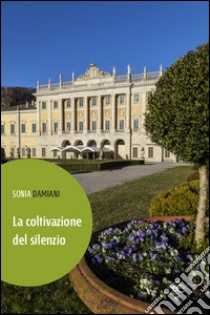 La coltivazione del silenzio libro di Damiani Sonia