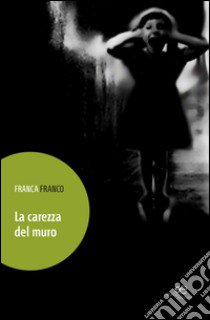 La carezza del muro libro di Franco Franca