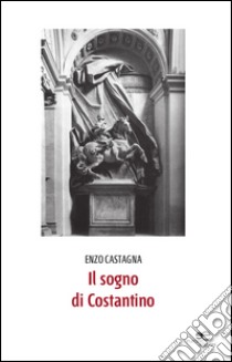 Il sogno di Costantino libro di Castagna Enzo