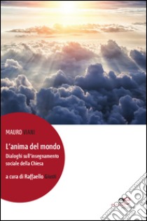 L'anima del mondo. Dialoghi sull'insegnamento sociale della Chiesa libro di Viani Mauro; Giusti R. (cur.)