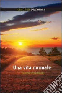 Una vita normale (la poesia del quotidiano) libro di Baracco Brosio Maria Clotilde