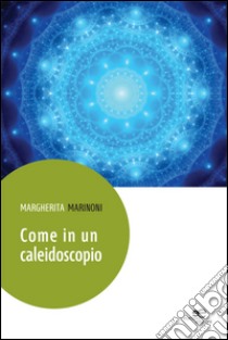 Come in un caleidoscopio libro di Marinoni Margherita