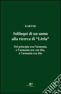 Soliloqui di un uomo. Alla ricerca di «Leela» libro di Kartar