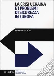 La crisi ucraina e i problemi di sicurezza in Europa libro di Sciso E. (cur.)