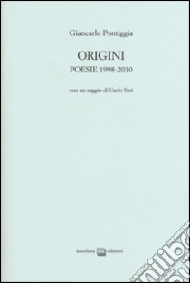 Origini. Poesie 1998-2010 libro di Pontiggia Giancarlo