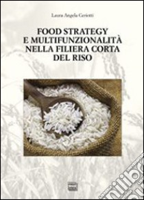 Food strategy e multifunzionalità nella filiera corta del riso libro di Ceriotti Laura Angela