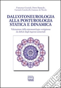 Dall'otoneurologia alla posturologia statica e dinamica. Valutazione della sintomatologia vertiginosa da deficit degli ingressi sensoriali libro di Grazioli Francesco; Ranaudo Piero; Condorelli Carmelo