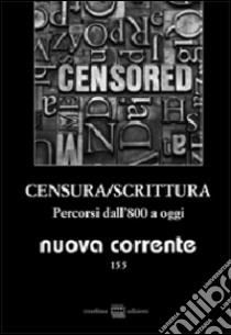 Nuova corrente. Vol. 152: Censura/Scrittura. Percorsi dall'800 a oggi libro di Verdino S. (cur.); Villa L. (cur.)