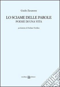 Lo sciame delle parole. Poesie di una vita libro di Zavanone Guido