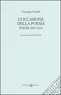 L'occasione della poesia. Poesie 2007-2014 libro di Panella Giuseppe