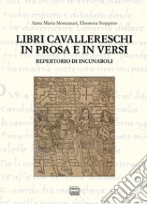 Libri cavallereschi in prosa e in versi. Repertorio di incunaboli libro di Montanari Anna Maria; Stoppino Eleonora