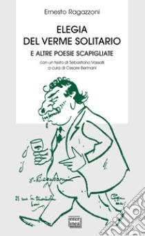 Elegia del verme solitario e altre poesie scapigliate libro di Ragazzoni Ernesto; Bermani C. (cur.)