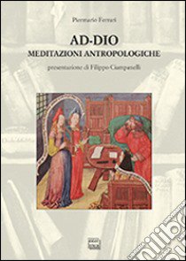 Ad-Dio. Meditazioni antropologiche libro di Ferrari Piermario