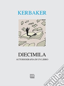 Diecimila. Autobiografia di un libro libro di Kerbaker Andrea