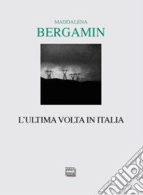 L'ultima volta in Italia libro di Bergamin Maddalena