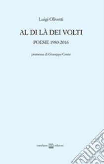 Al di là dei volti. Poesie 1980-2016 libro di Olivetti Luigi