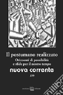 Nuova corrente. Vol. 159: Il postumano realizzato. Orizzonti di possibilità e sfide per il nostro tempo libro di Pirni A. (cur.)